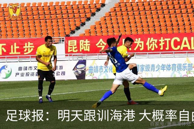 足球报：明天跟训海港 大概率自由身加盟 外援要补强